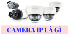 Camera giám sát IP là gì